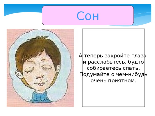 Сон А теперь закройте глаза и расслабьтесь, будто собираетесь спать. Подумайте о чем-нибудь очень приятном.