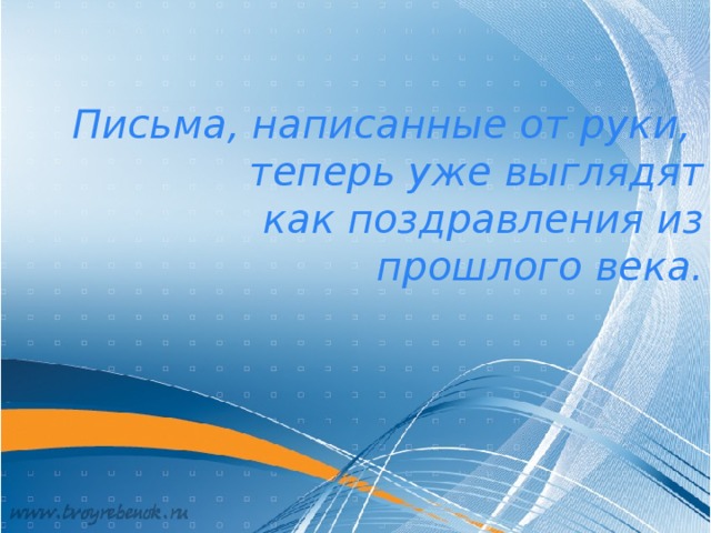 Письма, написанные от руки,  теперь уже выглядят  как поздравления из прошлого века.