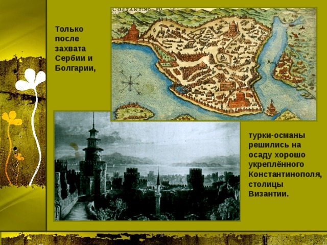 Только после захвата Сербии и Болгарии, турки-османы решились на осаду хорошо укреплённого Константинополя, столицы Византии. 
