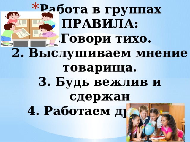 Работа в группах  ПРАВИЛА:  1.Говори тихо.  2. Выслушиваем мнение товарища.  3. Будь вежлив и сдержан  4. Работаем дружно.   