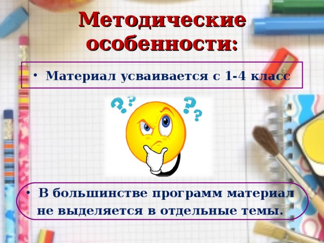 Методические особенности: Материал усваивается с 1-4 класс В большинстве программ материал не выделяется в отдельные темы. 