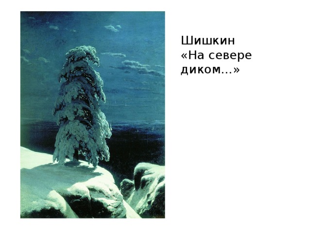 Картина на севере диком сочинение 9 класс. Шишкин Иван Иванович на севере диком. Иван Шишкин на севере диком картина. На севере диком картина Шишкина оригинал. Лермонтов и Шишкин.