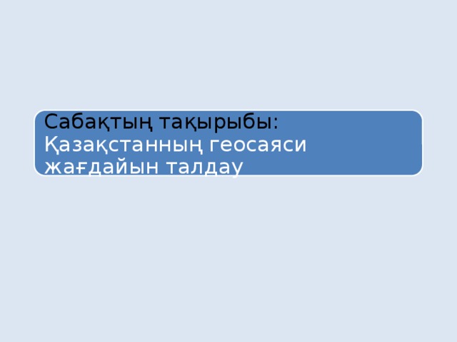 Қазақстанның геосаяси жағдайы презентация