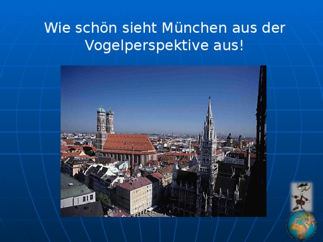 Wie schön sieht München aus der Vogelperspektive aus !