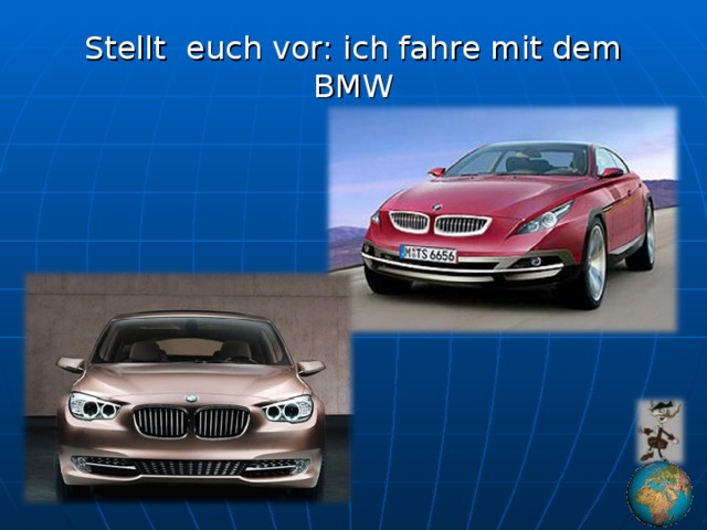 Stellt euch vor: ich fahre mit dem BMW