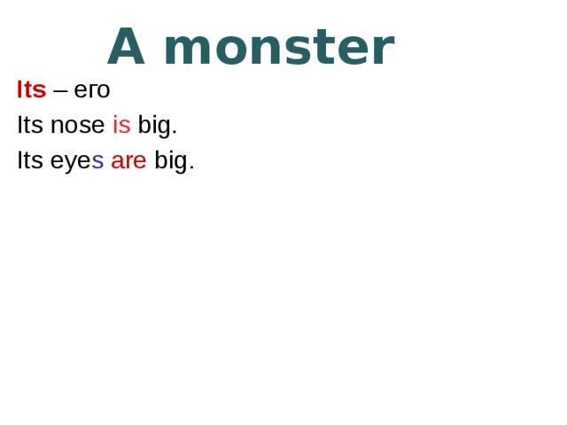 A monster  Its – его Its nose is big. Its eye s  are big. 