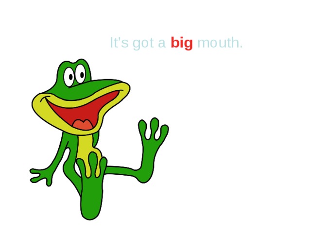 It’s got a big mouth.  