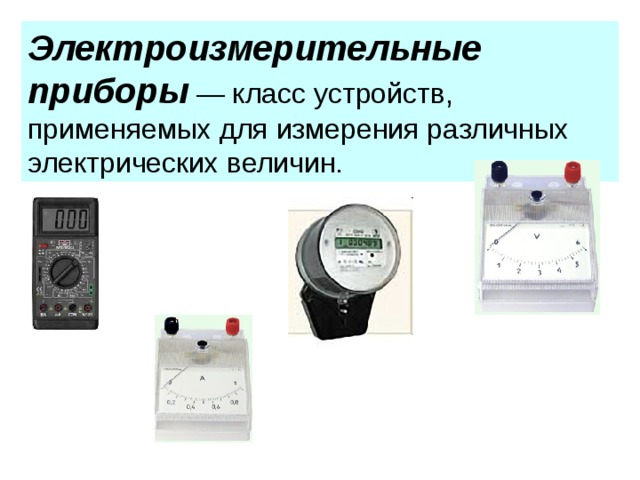 Электроизмерительные приборы — класс устройств, применяемых для измерения различных электрических величин. 