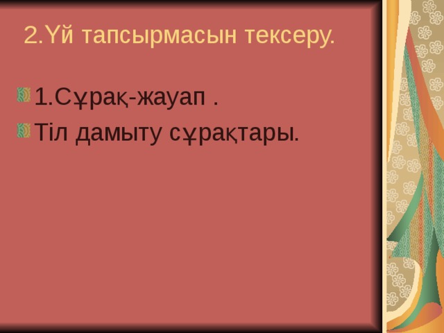 2.Үй тапсырмасын тексеру.   1.Сұрақ-жауап . Тіл дамыту сұрақтары. 