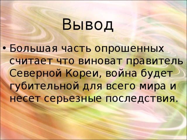 Вывод Большая часть опрошенных считает что виноват правитель Северной Кореи, война будет губительной для всего мира и несет серьезные последствия. 