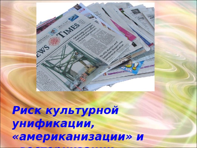 Риск культурной унификации, «американизации» и «вестернизации» 