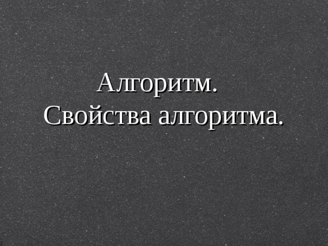 Алгоритм.  Свойства алгоритма. 