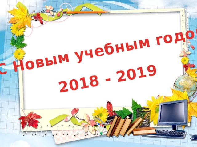 С Новым учебным годом! 2018 - 2019 