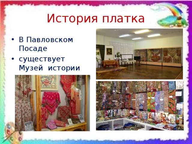 История платка В Павловском Посаде существует Музей истории русского платка и шали. 