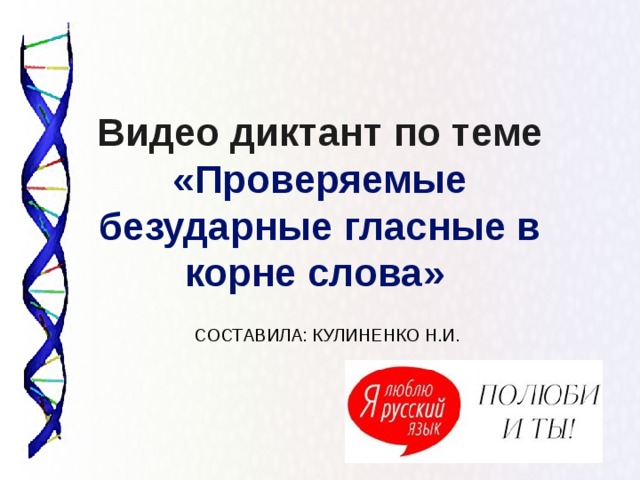 Видео диктант по теме «Проверяемые безударные гласные в корне слова» СОСТАВИЛА: КУЛИНЕНКО Н.И. 