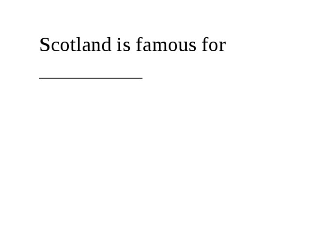 Scotland is famous for __________ 