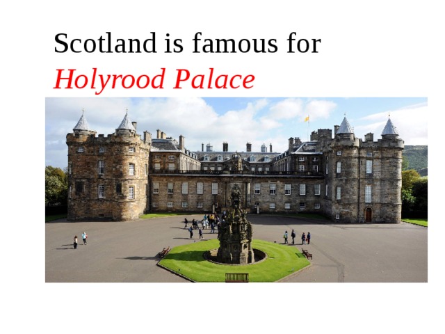Scotland is famous for Holyrood Palace 