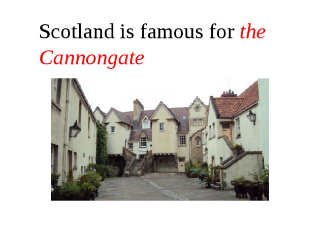 Scotland is famous for the Cannongate 
