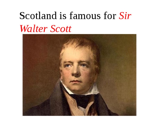 Scotland is famous for Sir Walter Scott 