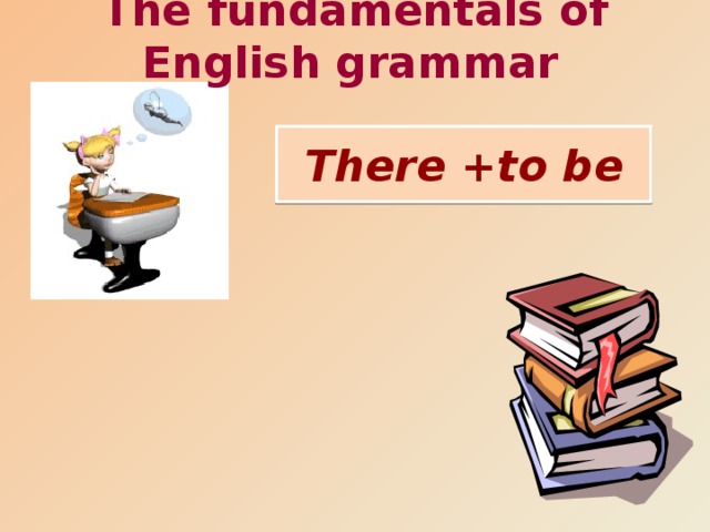 The fundamentals of English grammar  There +to be 