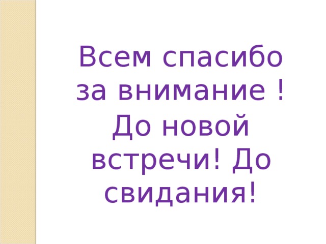 Всем спасибо за внимание ! До новой встречи! До свидания! 