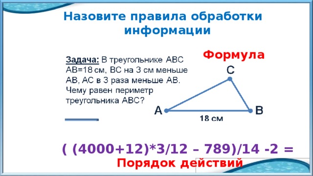 Назовите правила обработки информации        Формула ( (4000+12)*3/12 – 789)/14 -2 = Порядок действий