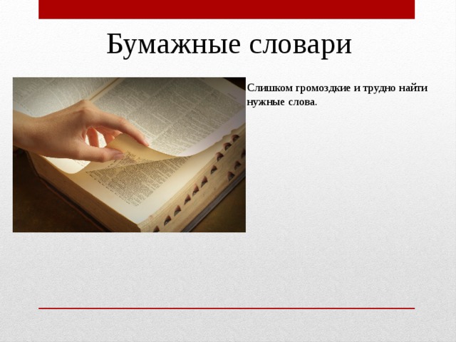 Бумажные словари Слишком громоздкие и трудно найти нужные слова.