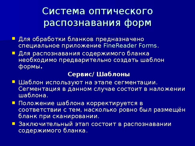 Система оптического распознавания форм Для обработки бланков предназначено специальное приложение FineReader Forms . Для распознавания содержимого бланка необходимо предварительно создать шаблон формы . Сервис / Шаблоны