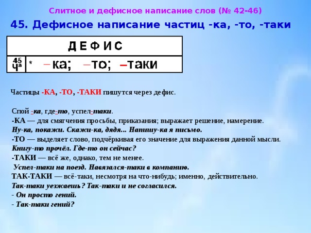 Прямо таки как пишется. Дефисное написание частицы ка. Дефисное написание частиц то ка таки. 69. Дефисное написание частицы –то со словами. Укажите группу частиц где все частицы пишутся через дефис.