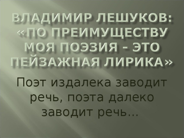 Поэт издалека заводит речь, поэта далеко заводит речь... 