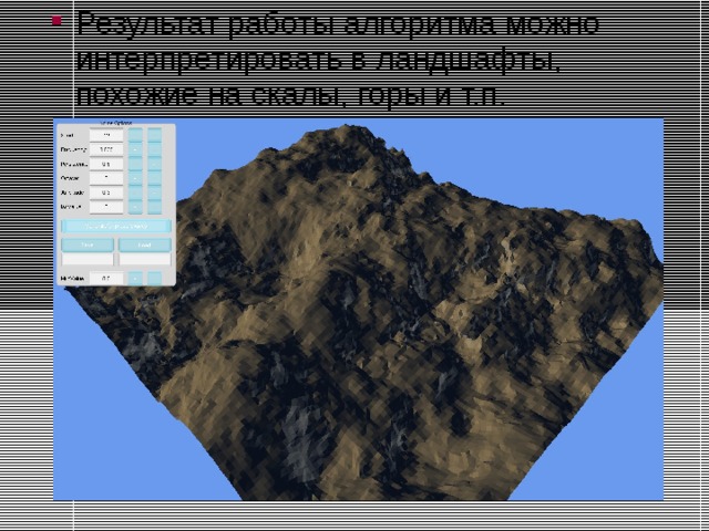 Результат работы алгоритма можно интерпретировать в ландшафты, похожие на скалы, горы и т.п. 