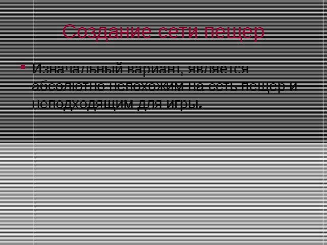 Создание сети пещер Изначальный вариант, является абсолютно непохожим на сеть пещер и неподходящим для игры . 
