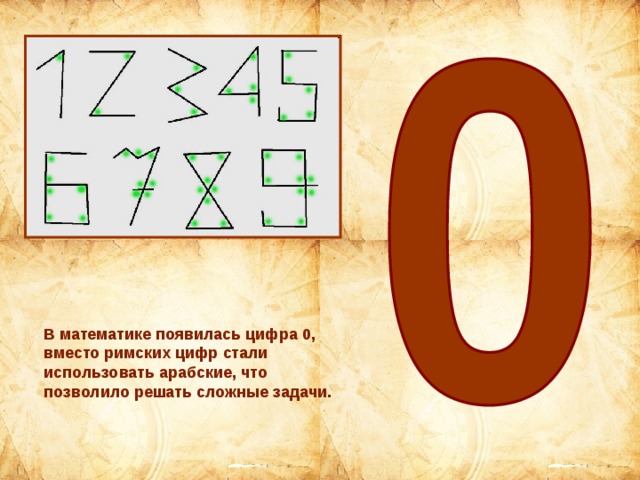 В математике появилась цифра 0, вместо римских цифр стали использовать арабские, что позволило решать сложные задачи. 