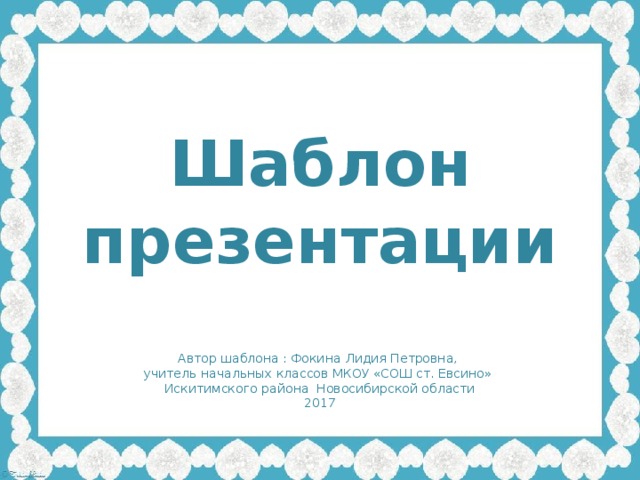 Шаблон презентации Автор шаблона : Фокина Лидия Петровна, учитель начальных классов МКОУ «СОШ ст. Евсино» Искитимского района Новосибирской области 2017