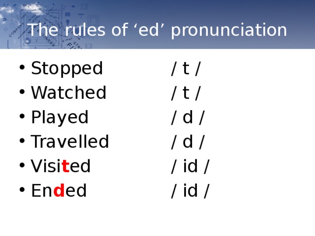 The rules of ‘ed’ pronunciation / t / / t / Stopped   Watched   Played   Travelled   Visi t ed   En d ed   / d / / d / / id / / id / 