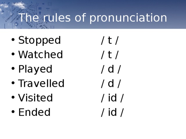 The rules of pronunciation / t / / t / Stopped   Watched   Played   Travelled   Visited   Ended   / d / / d / / id / / id / 