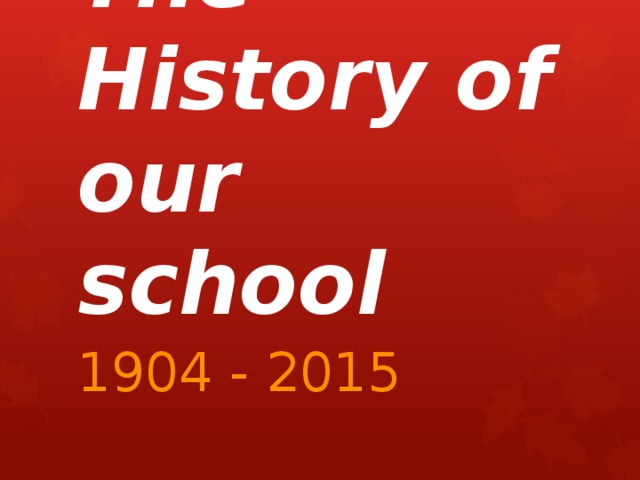The History of our school 1904 - 2015 