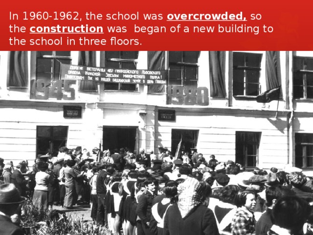In 1960-1962, the school was overcrowded, so the construction was began of a new building to the school in three floors. 