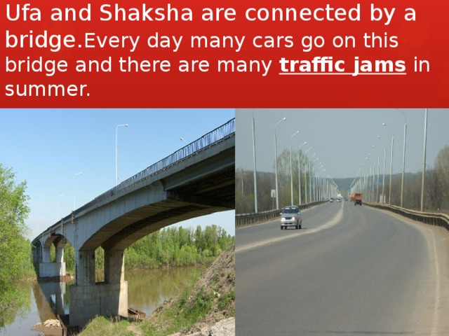 Ufa and Shaksha are connected by a bridge. Every day many cars go on this bridge and there are many traffic jams in summer. 