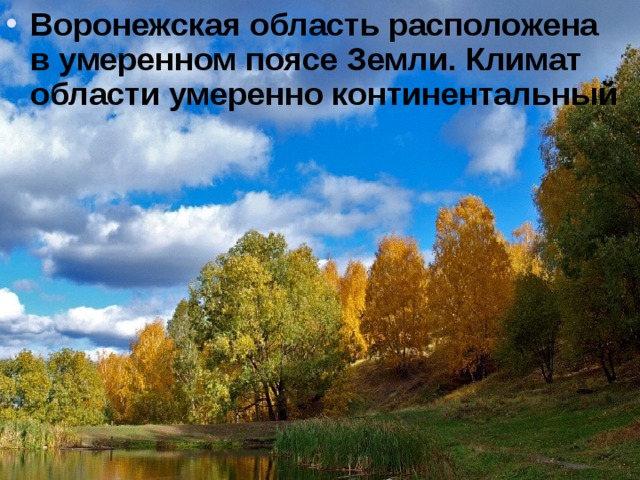 Воронежская область расположена в умеренном поясе Земли. Климат области умеренно континентальный 