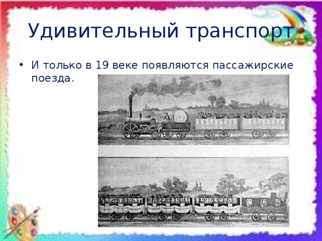 Удивительный транспорт И только в 19 веке появляются пассажирские поезда. 