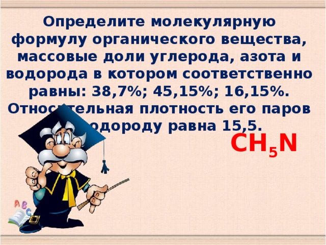 Определите молекулярную формулу органического вещества, массовые доли углерода, азота и водорода в котором соответственно равны: 38,7%; 45,15%; 16,15%. Относительная плотность его паров по водороду равна 15,5. СH 5 N 