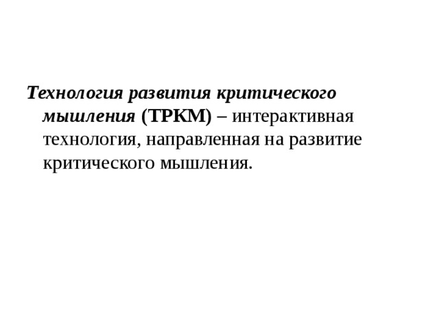 Технология развития критического мышления  (ТРКМ) – интерактивная технология, направленная на развитие критического мышления.    