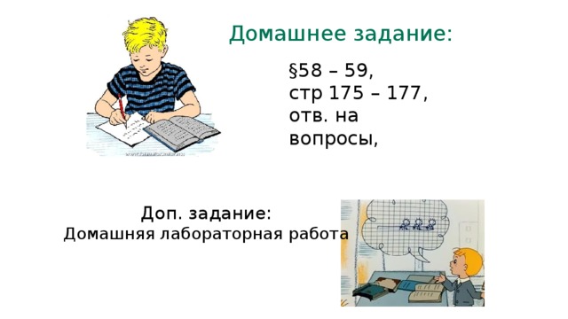 Домашнее задание: § 58 – 59, стр 175 – 177, отв. на вопросы, Доп. задание: Домашняя лабораторная работа 
