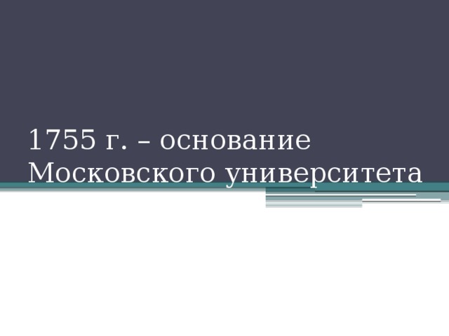 1755 г. – основание Московского университета