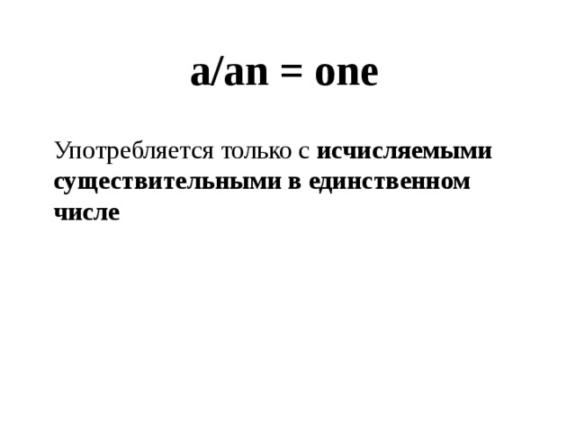 a/an = one Употребляется только с исчисляемыми существительными в единственном числе  