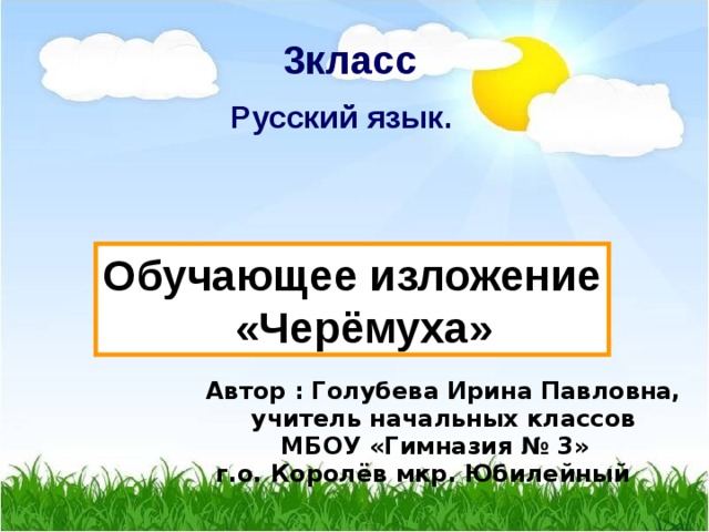  3класс  Русский язык.  Обучающее изложение  «Черёмуха» Автор : Голубева Ирина Павловна,  учитель начальных классов  МБОУ «Гимназия № 3»  г.о. Королёв мкр. Юбилейный 2016г. 