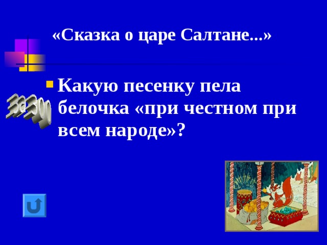 «Сказка о царе Салтане...»   Какую песенку пела белочка «при честном при всем народе»? 