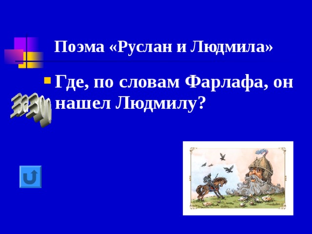 Поэма «Руслан и Людмила» Где, по словам Фарлафа, он нашел Людмилу? 
