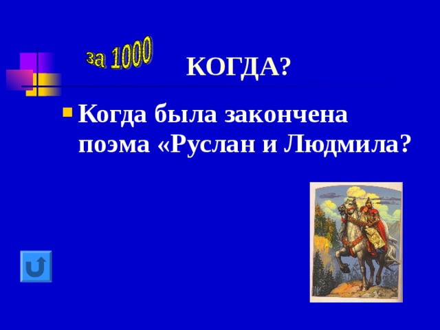 КОГДА? Когда была закончена поэма «Руслан и Людмила? 